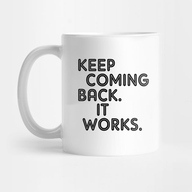 Keep Coming Back. It Works by JodyzDesigns